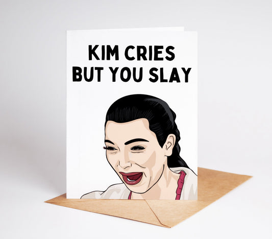 Impress your friends with this hilarious Kim Kardashian greeting card featuring a funny picture of Kim crying, with the message "Kim cries but you slay". Show off your sense of humor and make someone's day with this one-of-a-kind card.